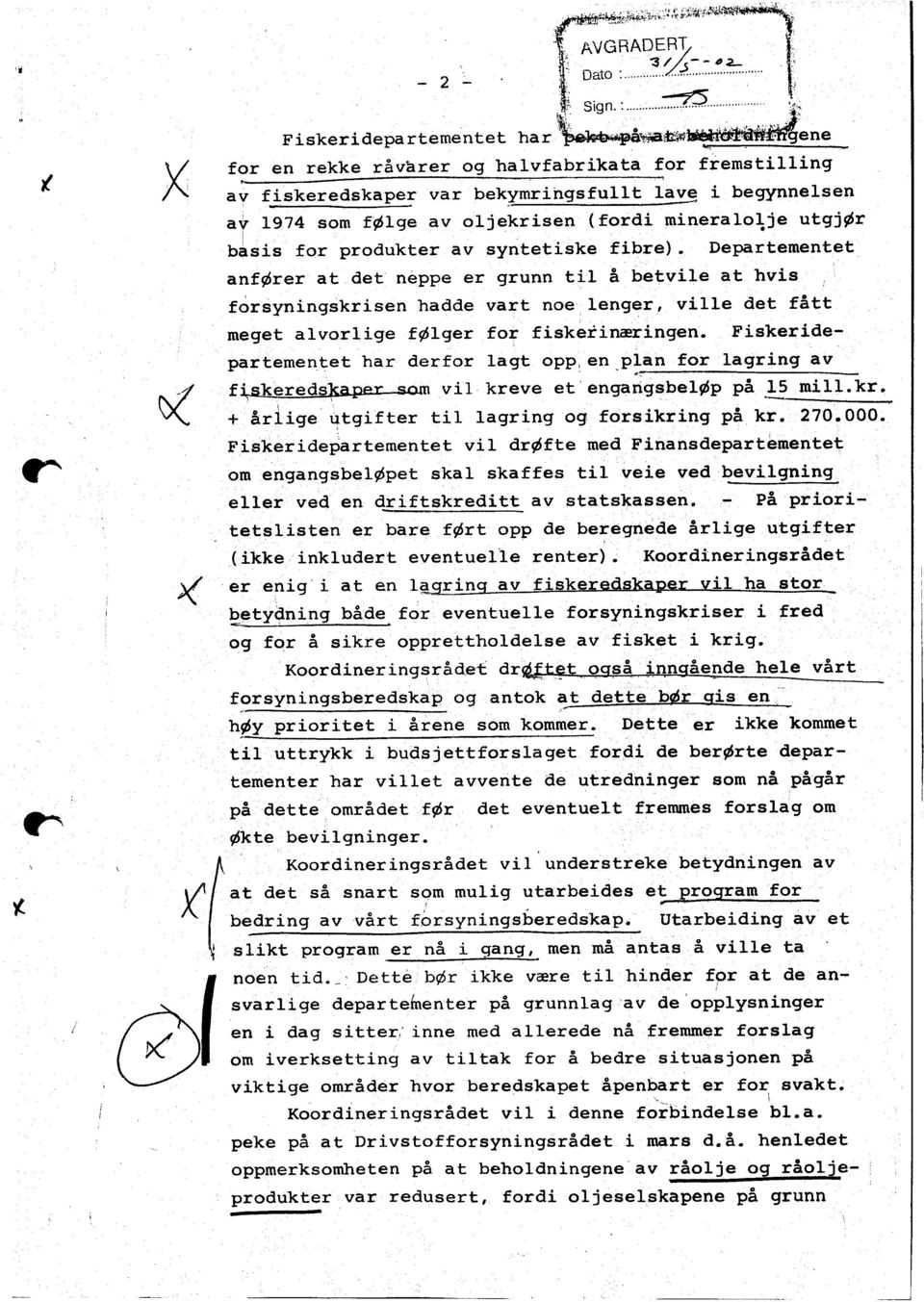 Fskerdepartementet har derfor lagt oppr enp1an-ler-f3grng av ' fs&.ereds1<apers m vl kreve et'engangsbellp pa l!;l tr5l!l.kt. \r + trge utgfter tl lagrng og forskrng p kr. 27O?000.