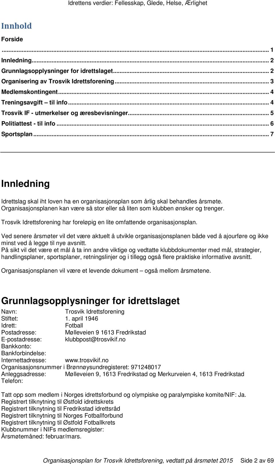 .. 7 Innledning Idrettslag skal iht loven ha en organisasjonsplan som årlig skal behandles årsmøte. Organisasjonsplanen kan være så stor eller så liten som klubben ønsker og trenger.