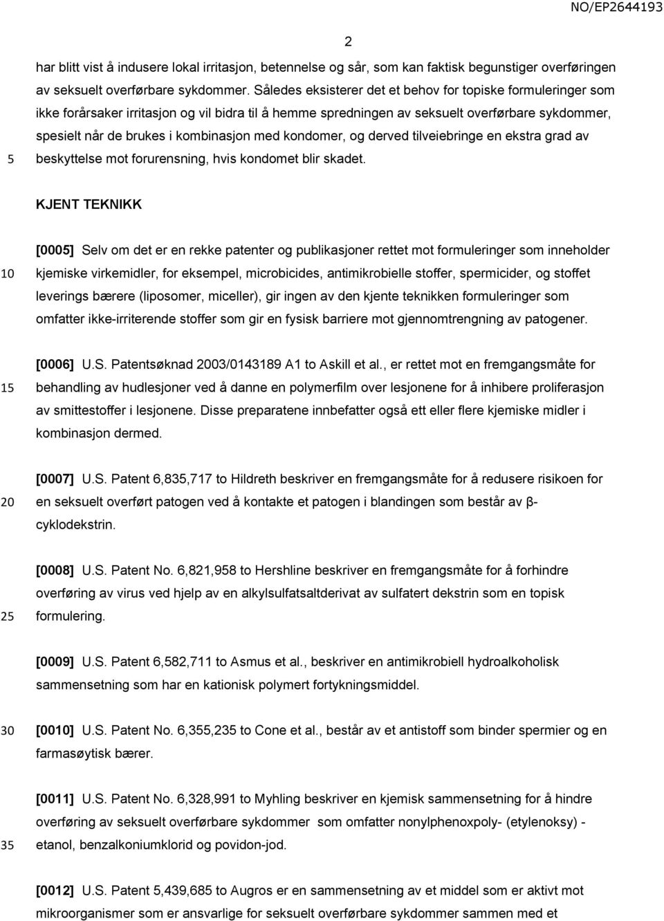 med kondomer, og derved tilveiebringe en ekstra grad av beskyttelse mot forurensning, hvis kondomet blir skadet.