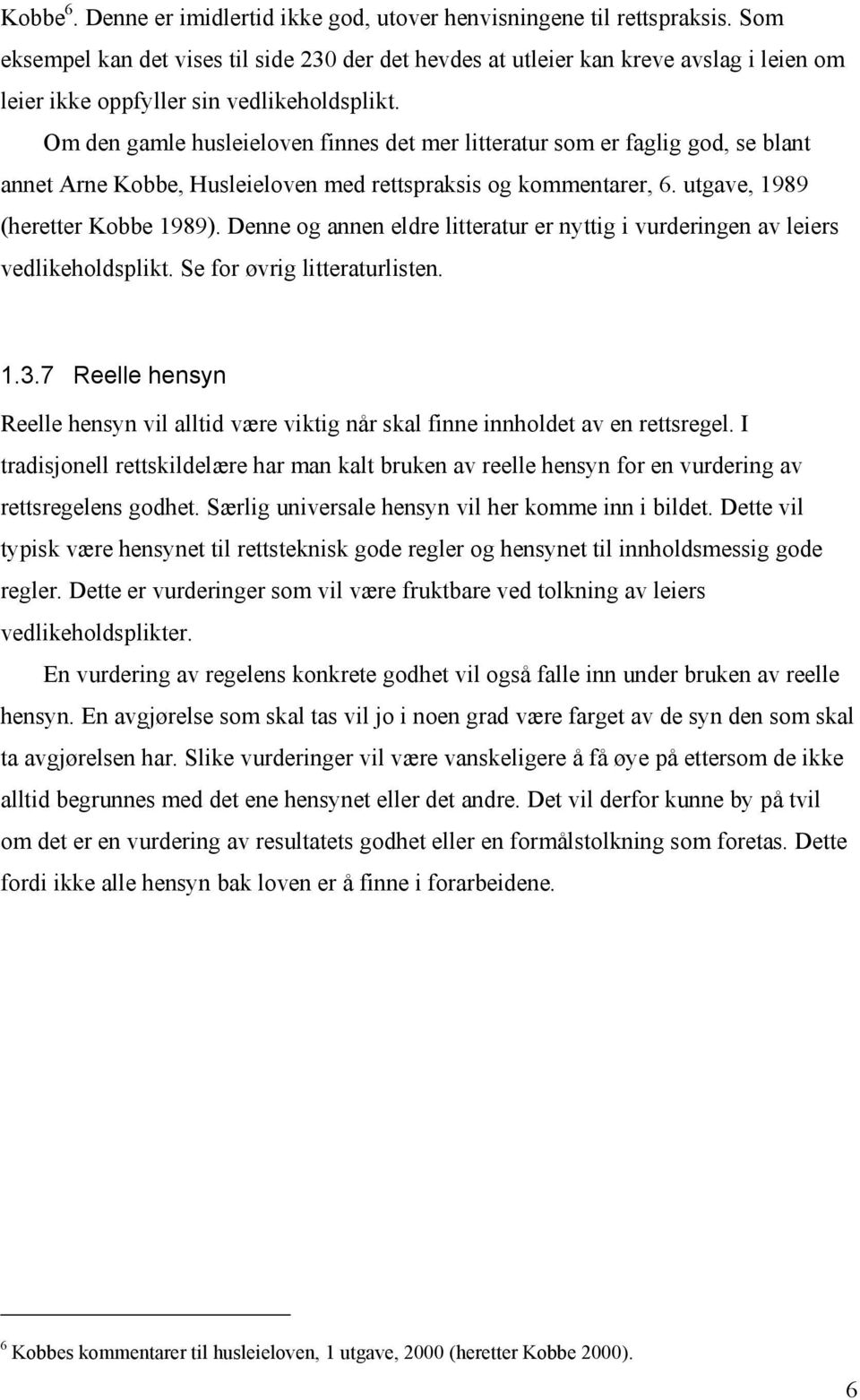 Om den gamle husleieloven finnes det mer litteratur som er faglig god, se blant annet Arne Kobbe, Husleieloven med rettspraksis og kommentarer, 6. utgave, 1989 (heretter Kobbe 1989).