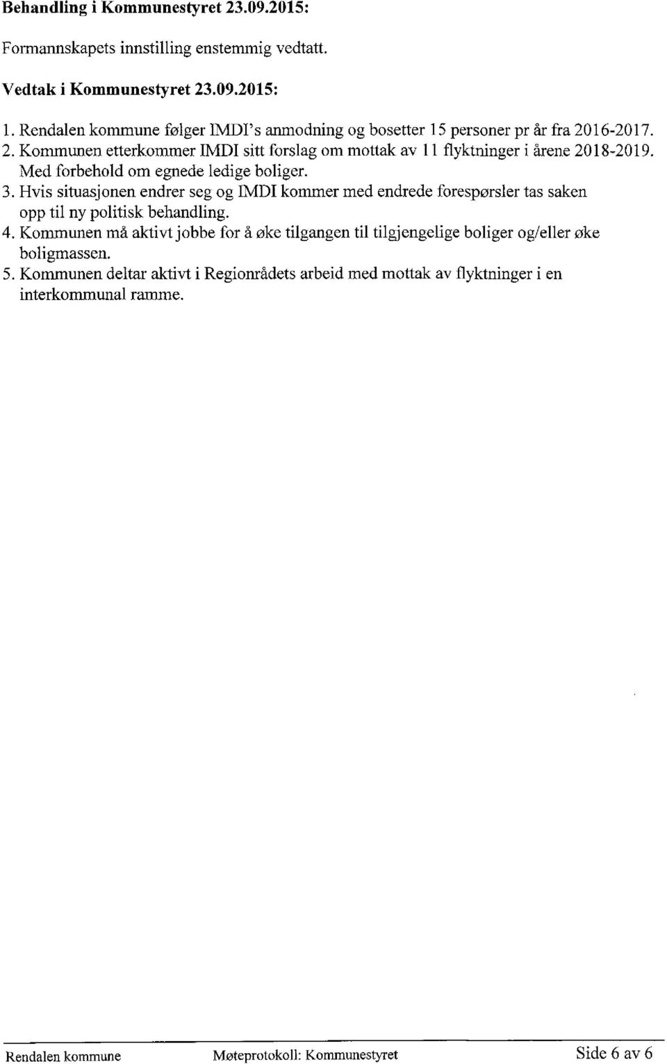 Hvis situasjonen endrer seg og IMDI kommer med endrede forespørsler tas saken opp til ny politisk behandling.