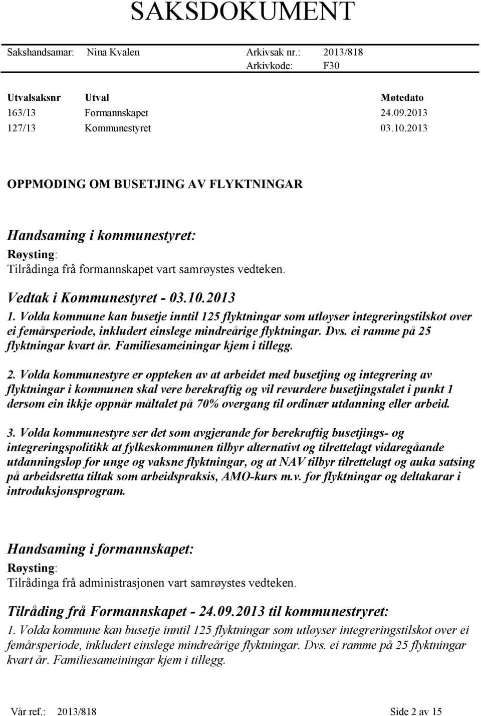 Volda kommune kan busetje inntil 125 flyktningar som utløyser integreringstilskot over ei femårsperiode, inkludert einslege mindreårige flyktningar. Dvs. ei ramme på 25 flyktningar kvart år.