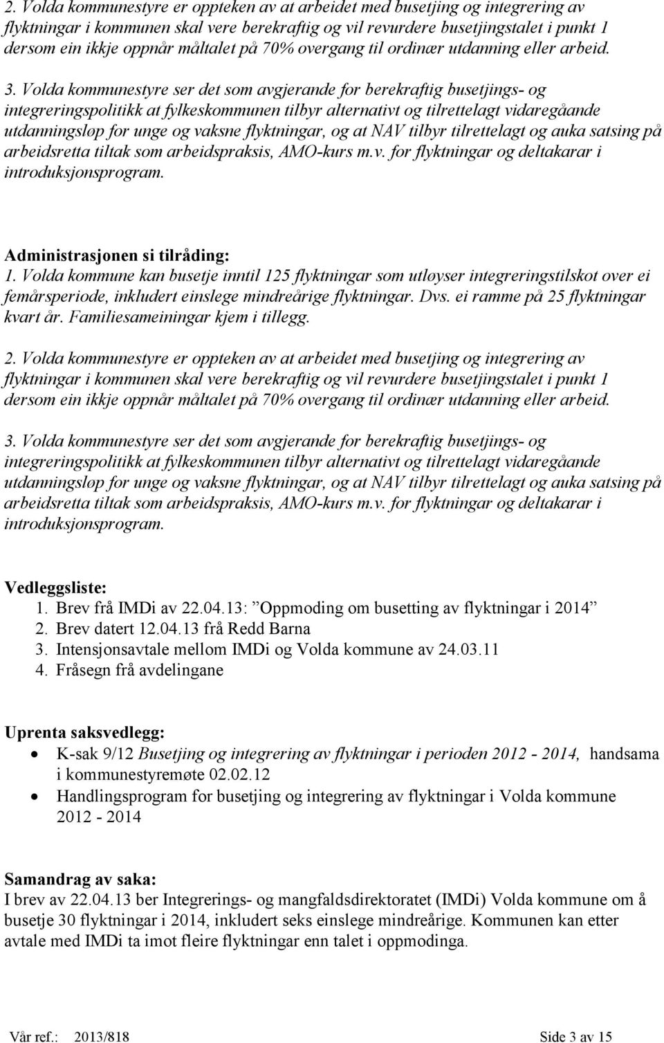 Volda kommunestyre ser det som avgjerande for berekraftig busetjings- og integreringspolitikk at fylkeskommunen tilbyr alternativt og tilrettelagt vidaregåande utdanningsløp for unge og vaksne