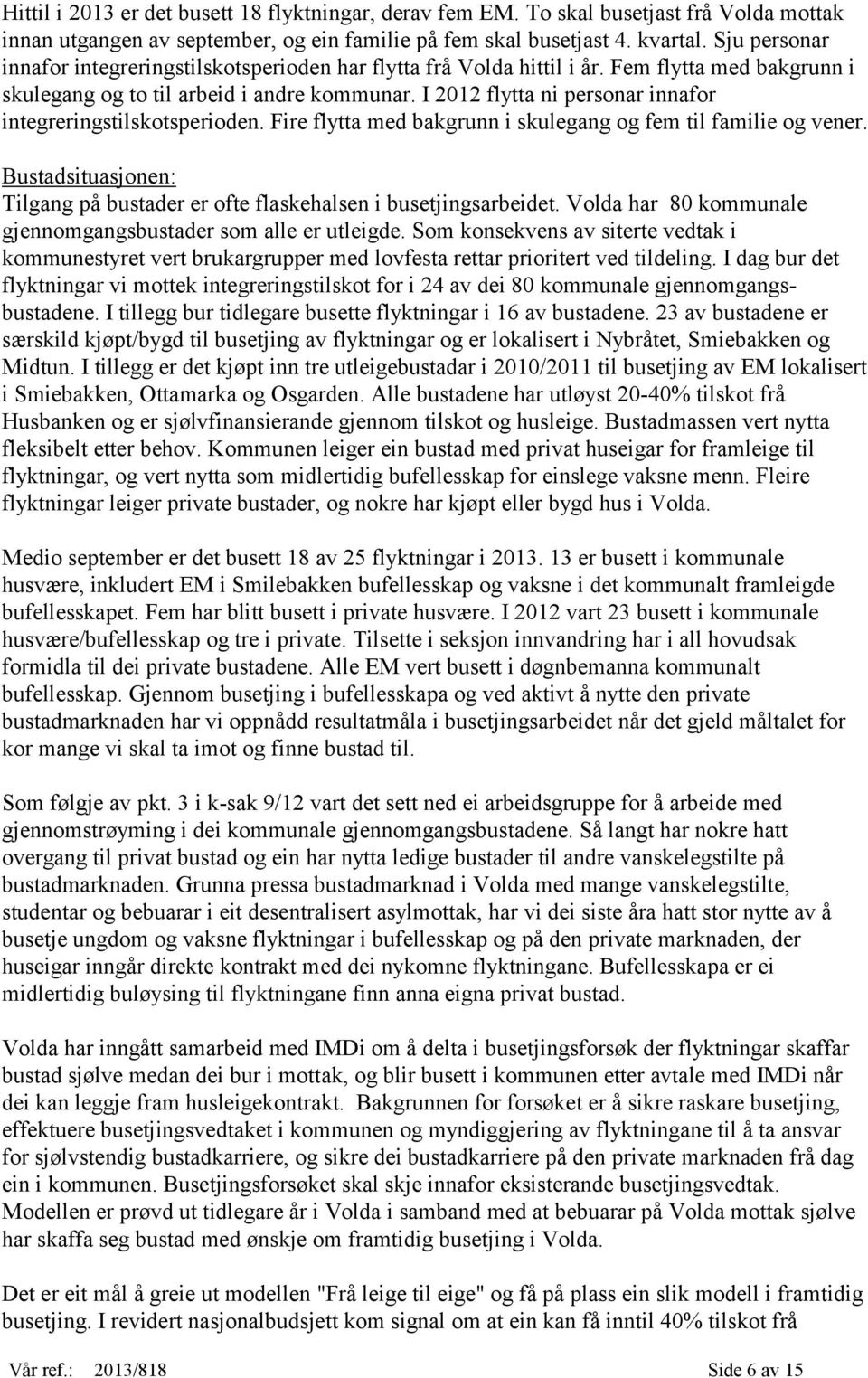 I 2012 flytta ni personar innafor integreringstilskotsperioden. Fire flytta med bakgrunn i skulegang og fem til familie og vener.