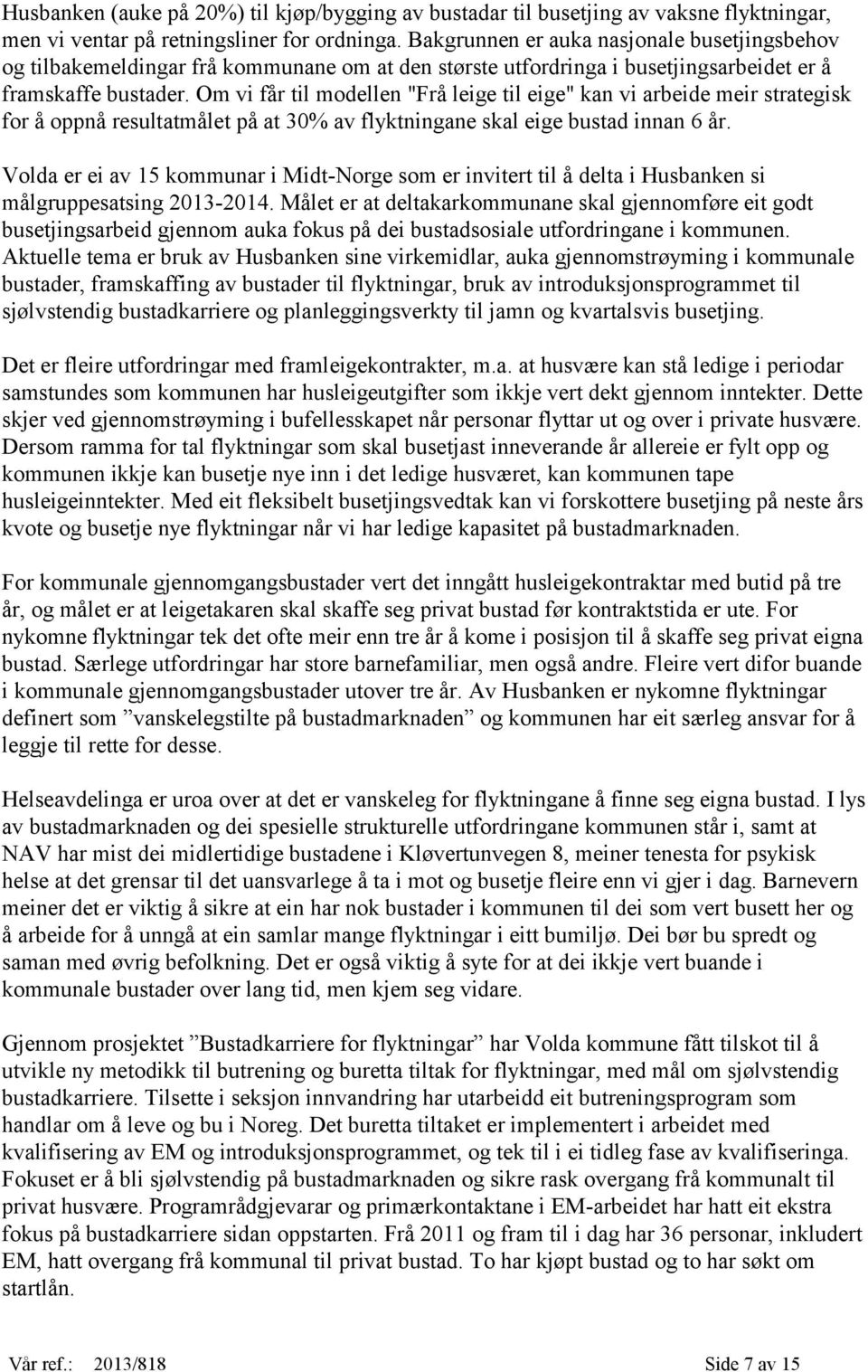 Om vi får til modellen "Frå leige til eige" kan vi arbeide meir strategisk for å oppnå resultatmålet på at 30% av flyktningane skal eige bustad innan 6 år.