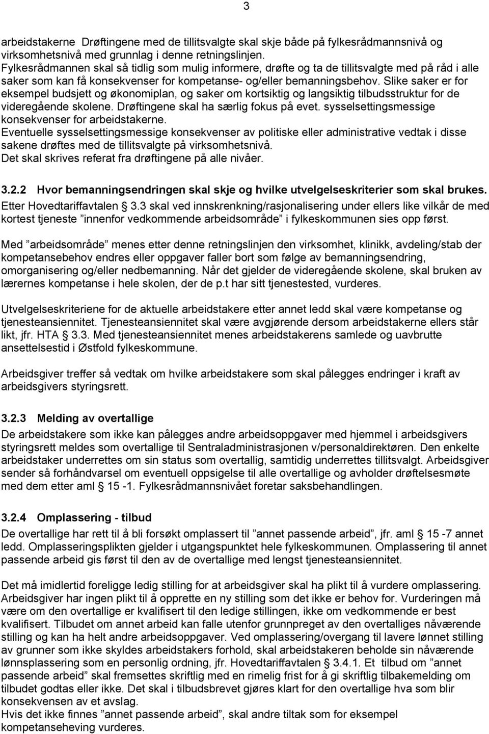 Slike saker er for eksempel budsjett og økonomiplan, og saker om kortsiktig og langsiktig tilbudsstruktur for de videregående skolene. Drøftingene skal ha særlig fokus på evet.