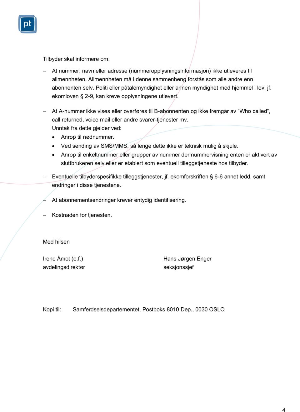 At A-nummer ikke vises eller overføres til B-abonnenten og ikke fremgår av Who called, call returned, voice mail eller andre svarer-tjenester mv. Unntak fra dette gjelder ved: Anrop til nødnummer.