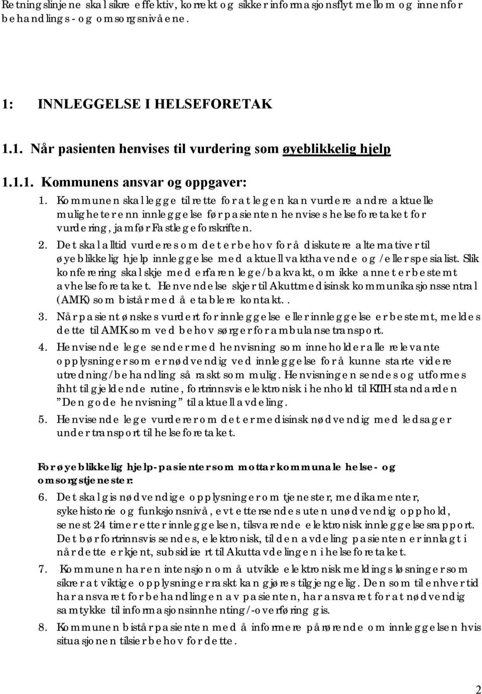 Kommunen skal legge til rette for at legen kan vurdere andre aktuelle muligheter enn innleggelse før pasienten henvises helseforetaket for vurdering, jamfør Fastlegeforskriften. 2.