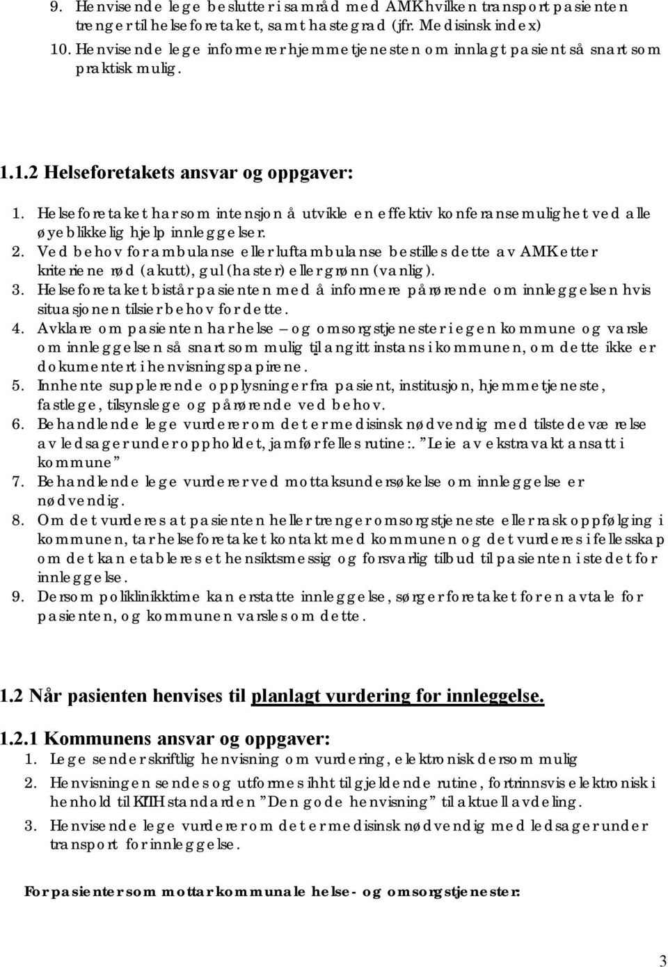 Helseforetaket har som intensjon å utvikle en effektiv konferansemulighet ved alle øyeblikkelig hjelp innleggelser. 2.