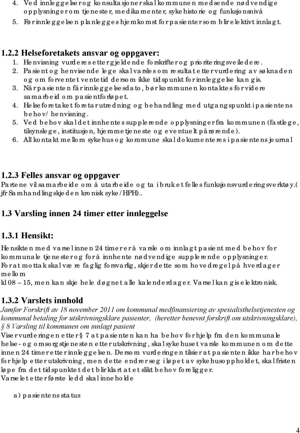 2. Pasient og henvisende lege skal varsles om resultat etter vurdering av søknaden og om forventet ventetid dersom ikke tidspunkt for innleggelse kan gis. 3.