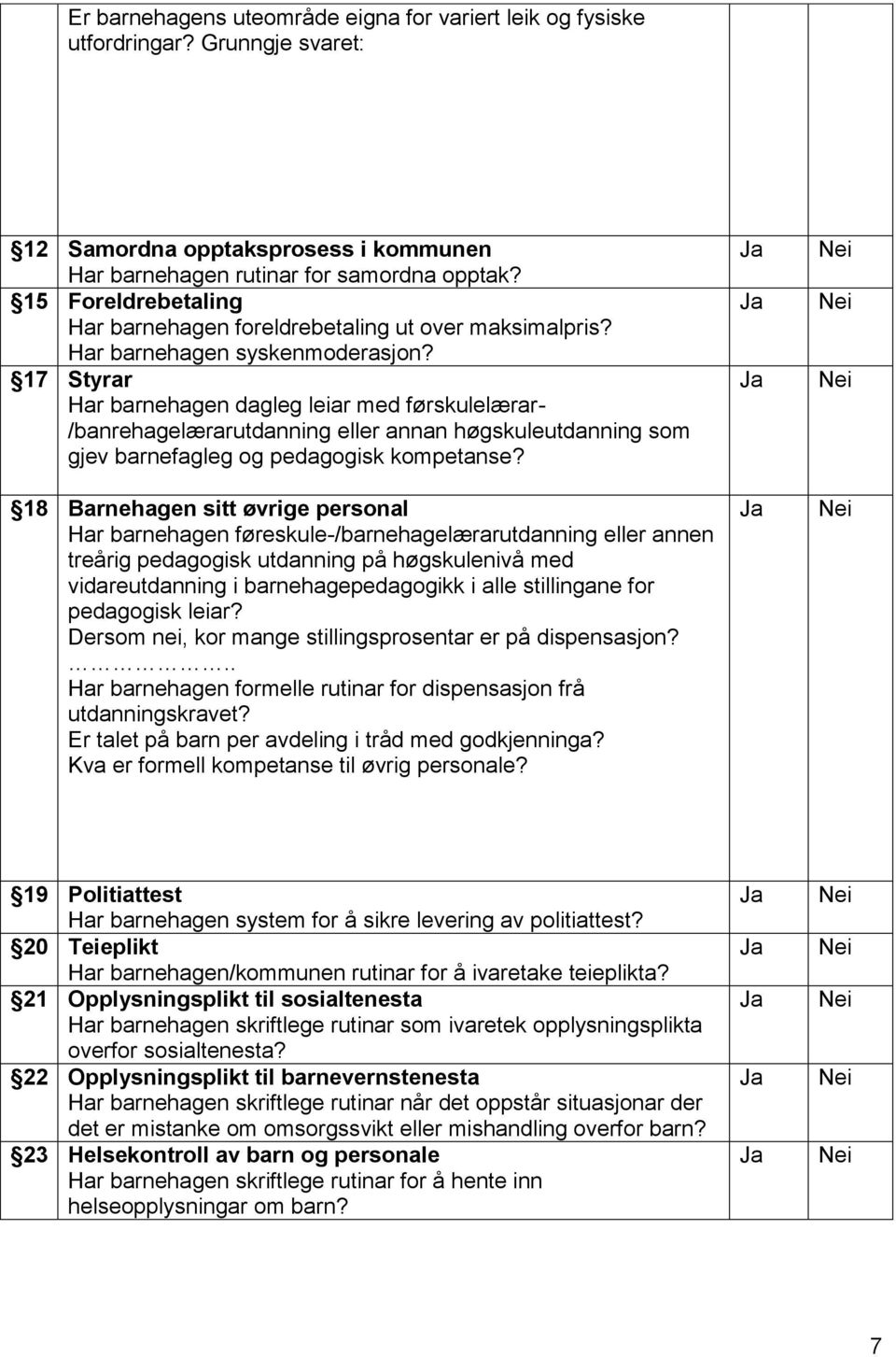 17 Styrar Har barnehagen dagleg leiar med førskulelærar- /banrehagelærarutdanning eller annan høgskuleutdanning som gjev barnefagleg og pedagogisk kompetanse?