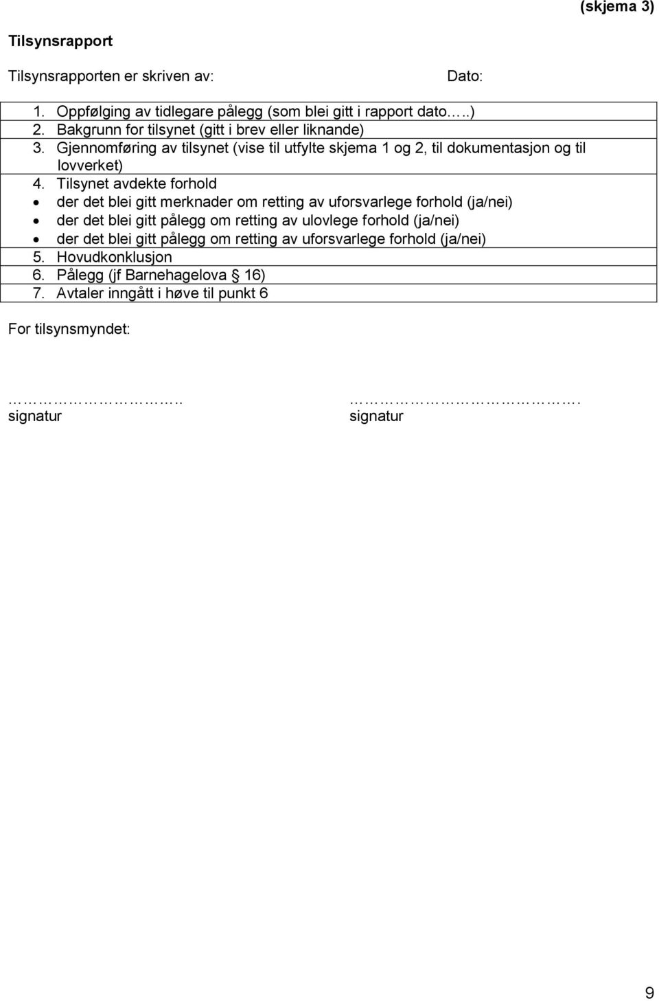 Tilsynet avdekte forhold der det blei gitt merknader om retting av uforsvarlege forhold (ja/nei) der det blei gitt pålegg om retting av ulovlege forhold (ja/nei)