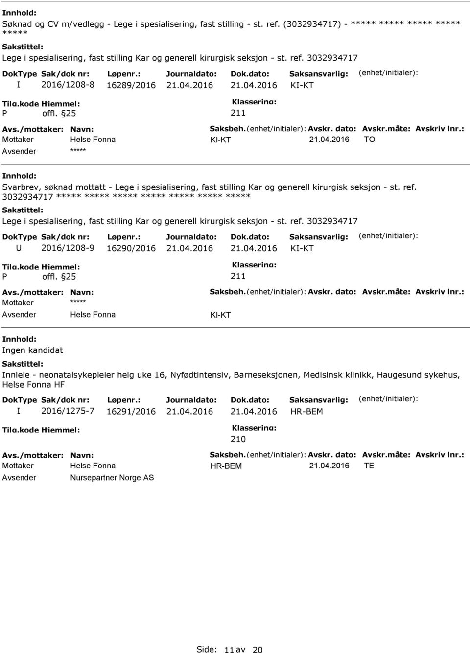 3032934717 2016/1208-8 16289/2016 K-KT K-KT TO ***** Svarbrev, søknad mottatt - Lege i spesialisering, fast stilling Kar og generell kirurgisk seksjon - st. ref.