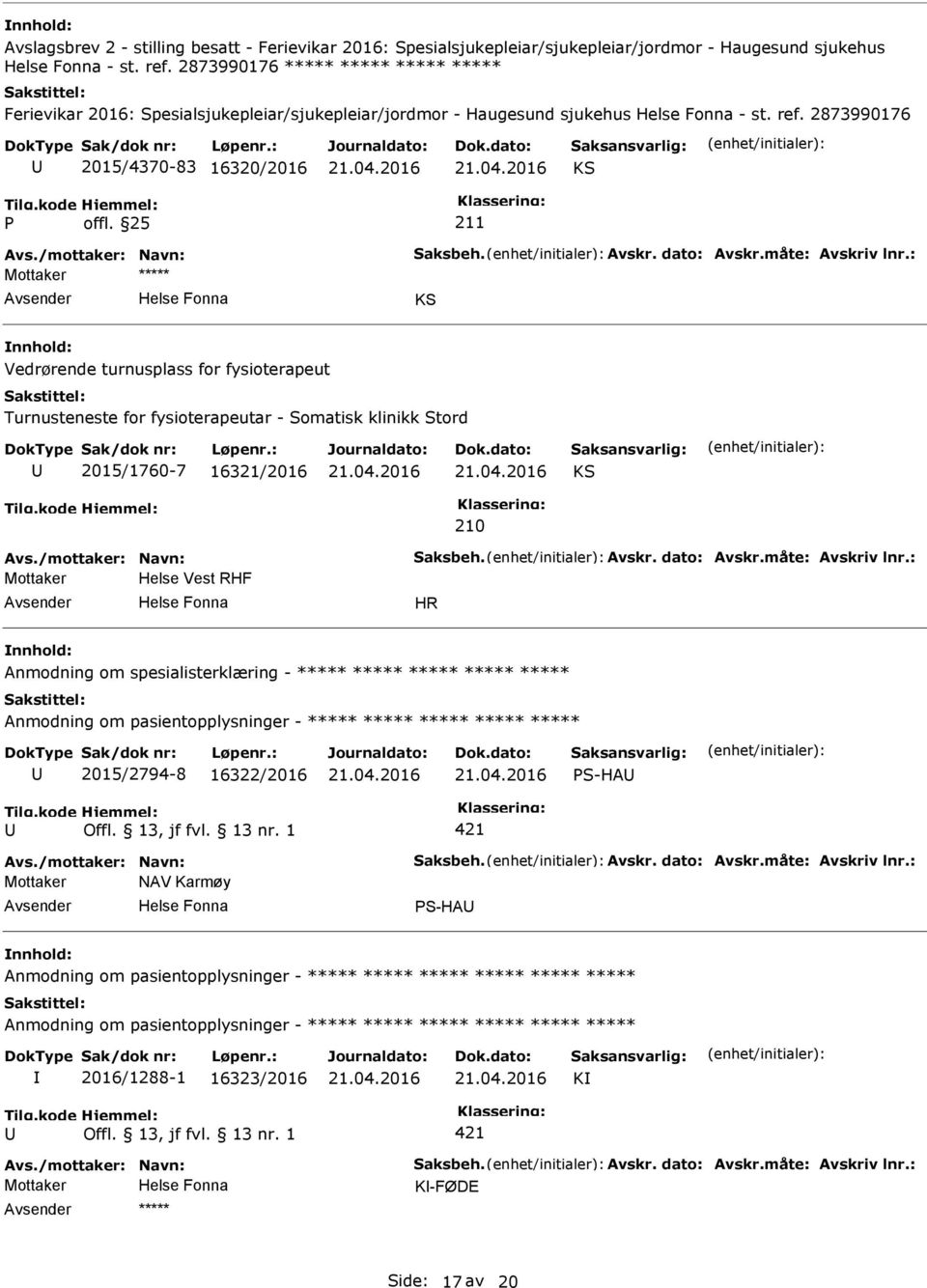 2873990176 2015/4370-83 16320/2016 KS ***** KS Vedrørende turnusplass for fysioterapeut Turnusteneste for fysioterapeutar - Somatisk klinikk Stord