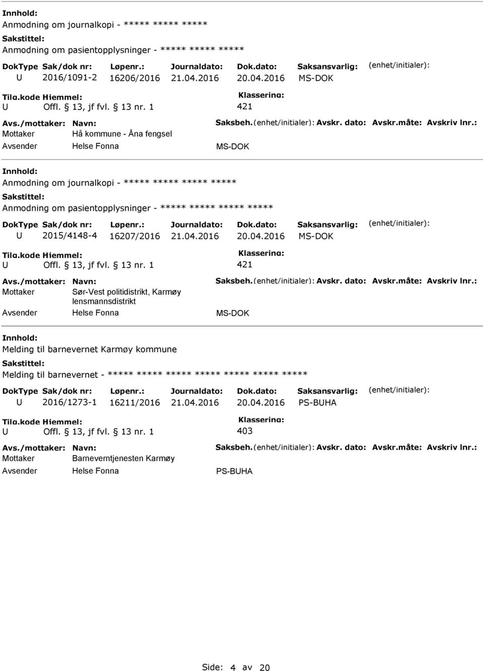 ***** 2015/4148-4 16207/2016 MS-DOK Sør-Vest politidistrikt, Karmøy lensmannsdistrikt MS-DOK Melding til barnevernet Karmøy kommune