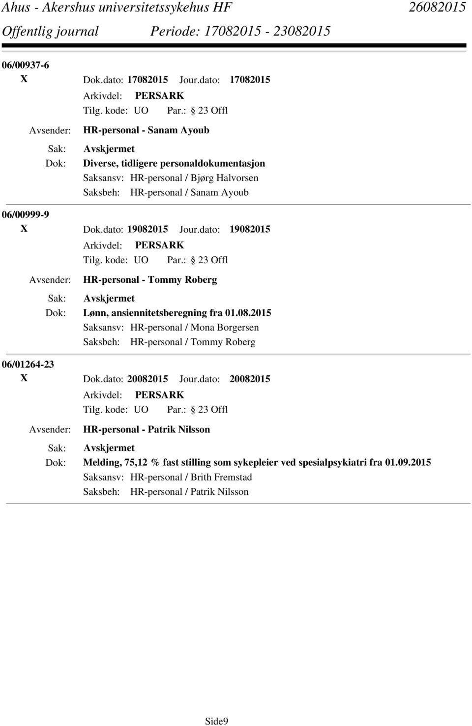 06/00999-9 X Dok.dato: 19082015 Jour.dato: 19082015 HR-personal - Tommy Roberg Lønn, ansiennitetsberegning fra 01.08.2015 Saksansv: HR-personal / Mona Borgersen Saksbeh: HR-personal / Tommy Roberg 06/01264-23 X Dok.