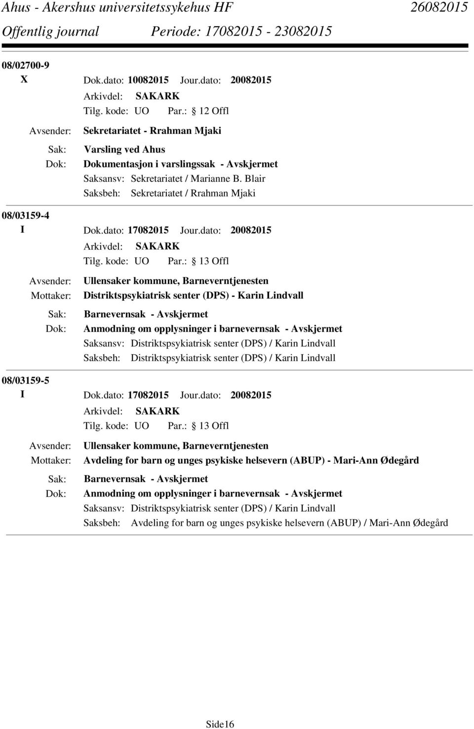 dato: 20082015 Ullensaker kommune, Barneverntjenesten Distriktspsykiatrisk senter (DPS) - Karin Lindvall Barnevernsak - Anmodning om opplysninger i barnevernsak - Saksansv: Distriktspsykiatrisk