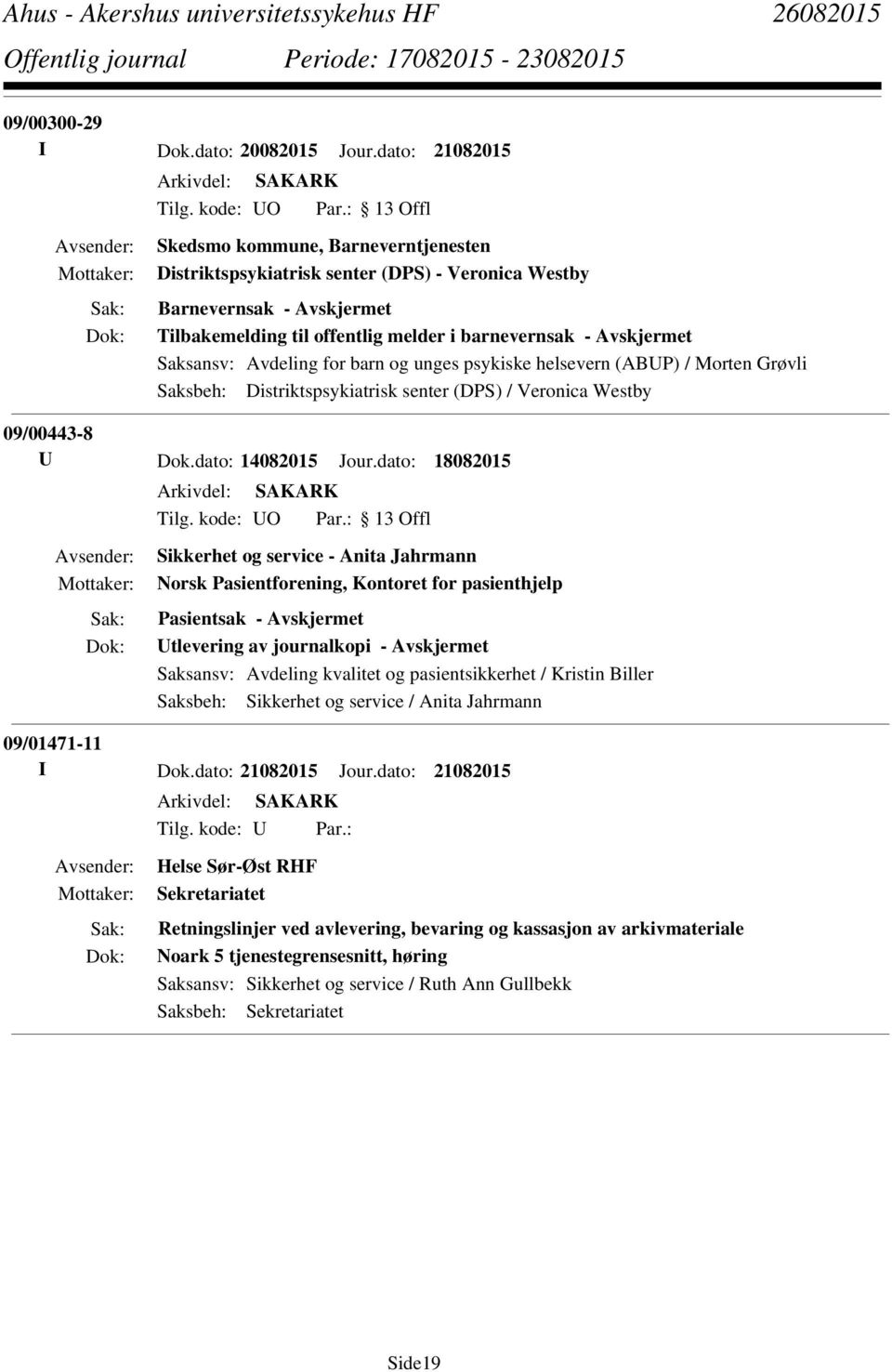 og unges psykiske helsevern (ABUP) / Morten Grøvli Saksbeh: Distriktspsykiatrisk senter (DPS) / Veronica Westby 09/00443-8 U Dok.dato: 14082015 Jour.