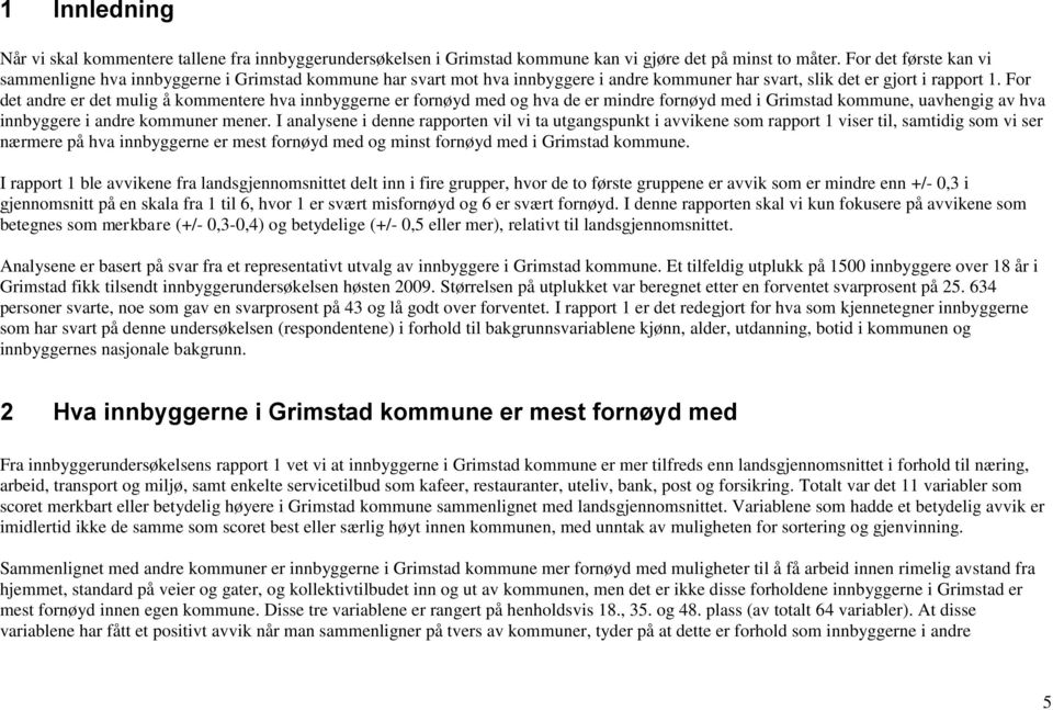 For det andre er det mulig å kommentere hva innbyggerne er fornøyd med og hva de er mindre fornøyd med i Grimstad kommune, uavhengig av hva innbyggere i andre kommuner mener.