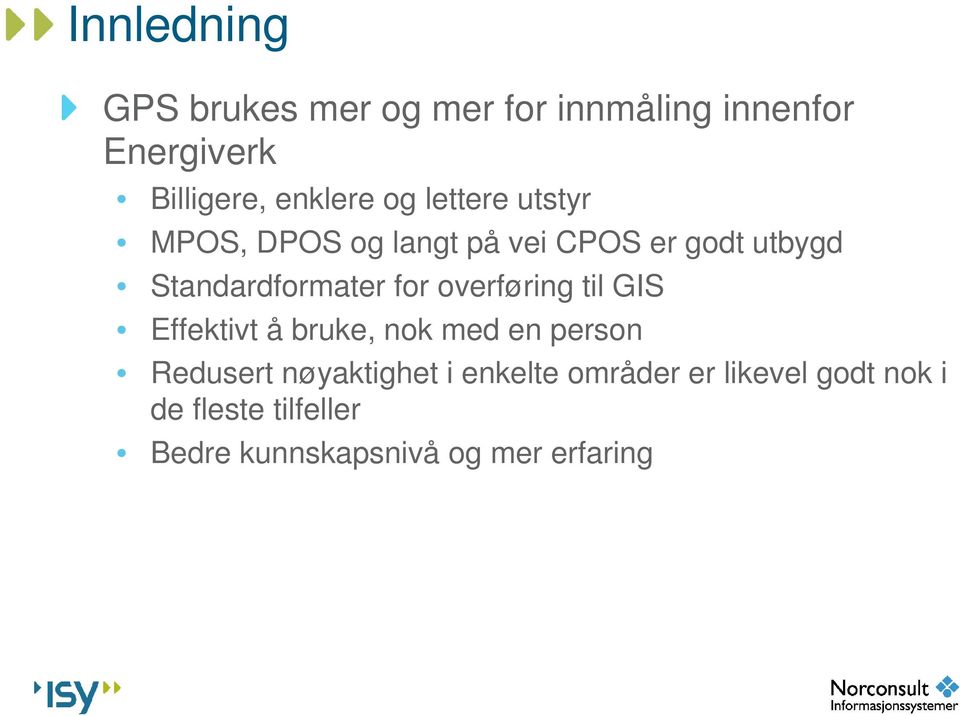 overføring til GIS Effektivt å bruke, nok med en person Redusert nøyaktighet i