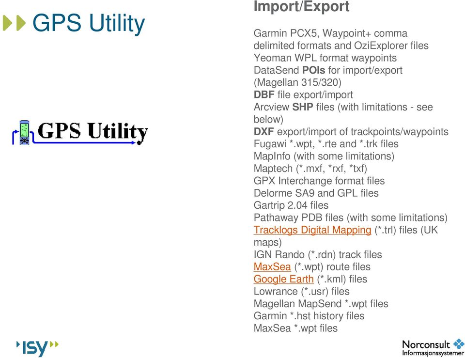 trk files MapInfo (with some limitations) Maptech (*.mxf, *rxf, *txf) GPX Interchange format files Delorme SA9 and GPL files Gartrip 2.