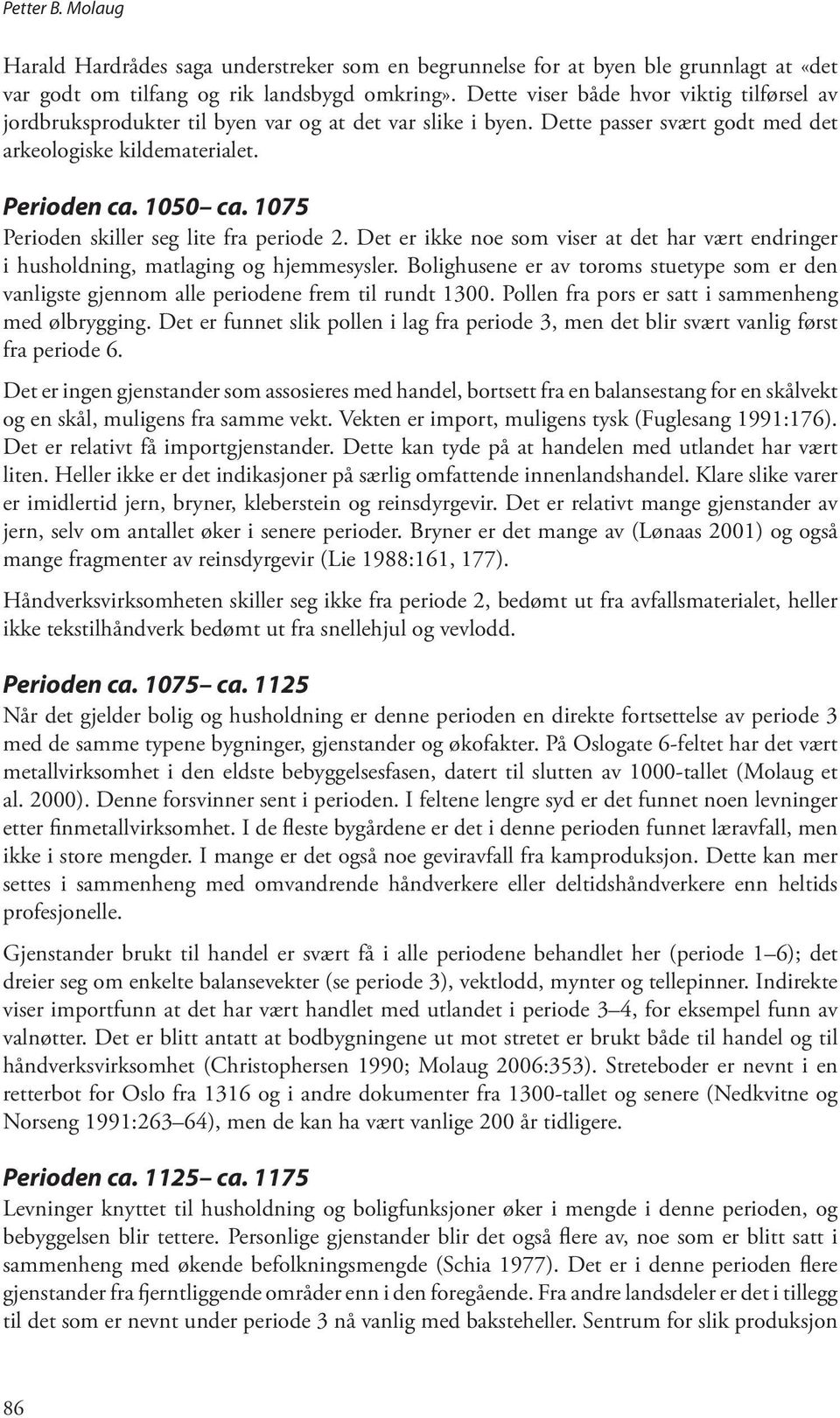 1075 Perioden skiller seg lite fra periode 2. Det er ikke noe som viser at det har vært endringer i husholdning, matlaging og hjemmesysler.