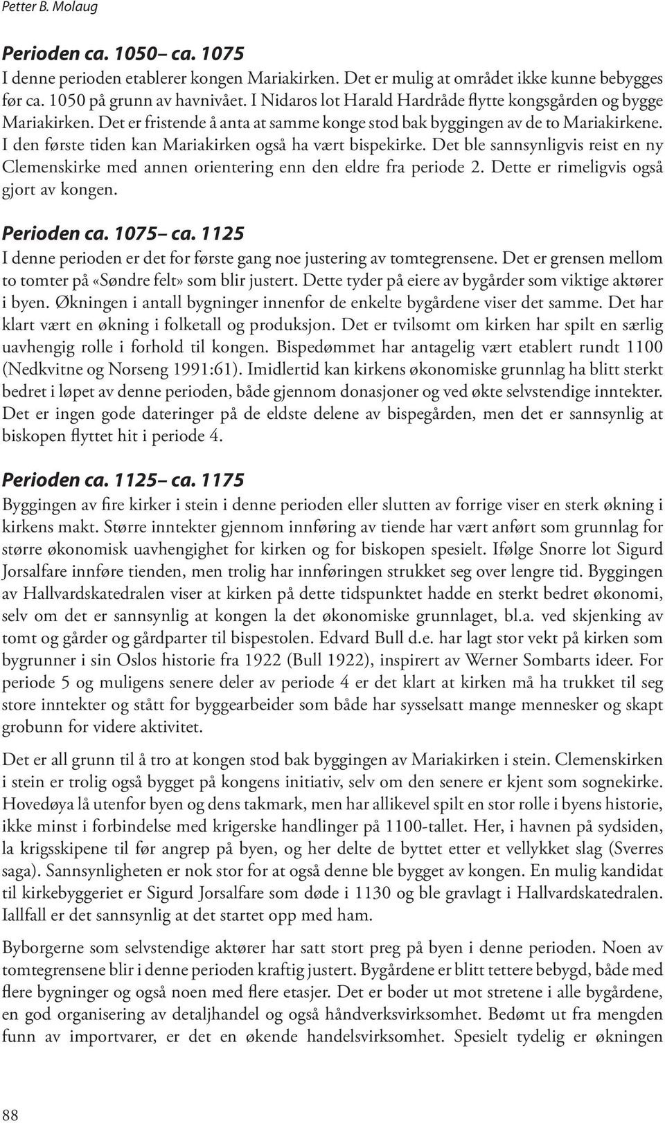 I den første tiden kan Mariakirken også ha vært bispekirke. Det ble sannsynligvis reist en ny Clemenskirke med annen orientering enn den eldre fra periode 2. Dette er rimeligvis også gjort av kongen.