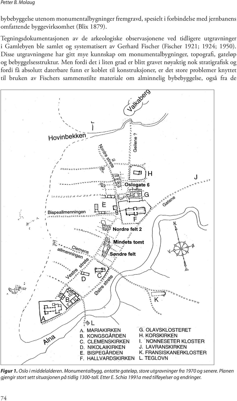 Disse utgravningene har gitt mye kunnskap om monumentalbygninger, topografi, gateløp og bebyggelsesstruktur.