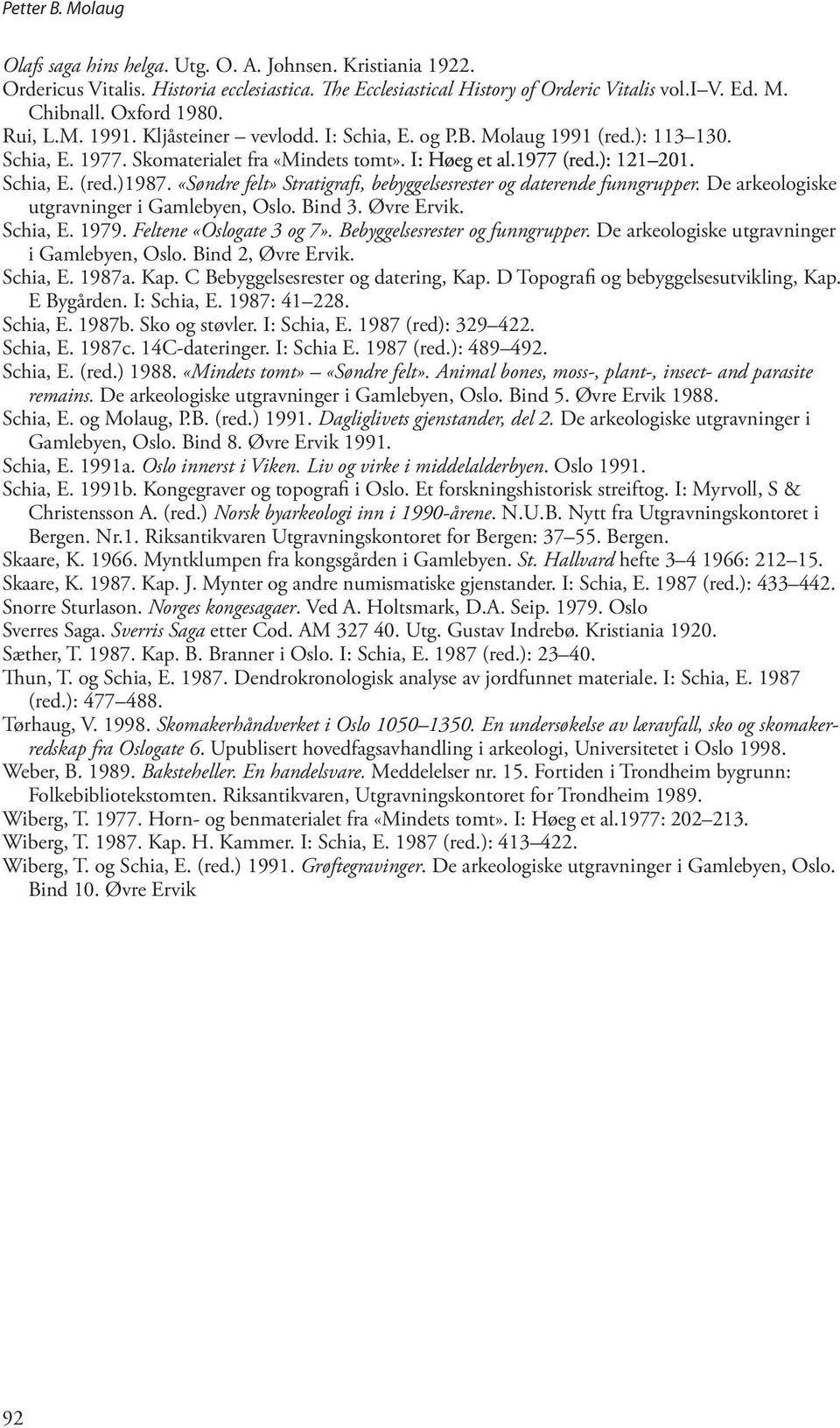 «Søndre felt» Stratigrafi, bebyggelsesrester og daterende funngrupper. De arkeologiske utgravninger i Gamlebyen, Oslo. Bind 3. Øvre Ervik. Schia, E. 1979. Feltene «Oslogate 3 og 7».