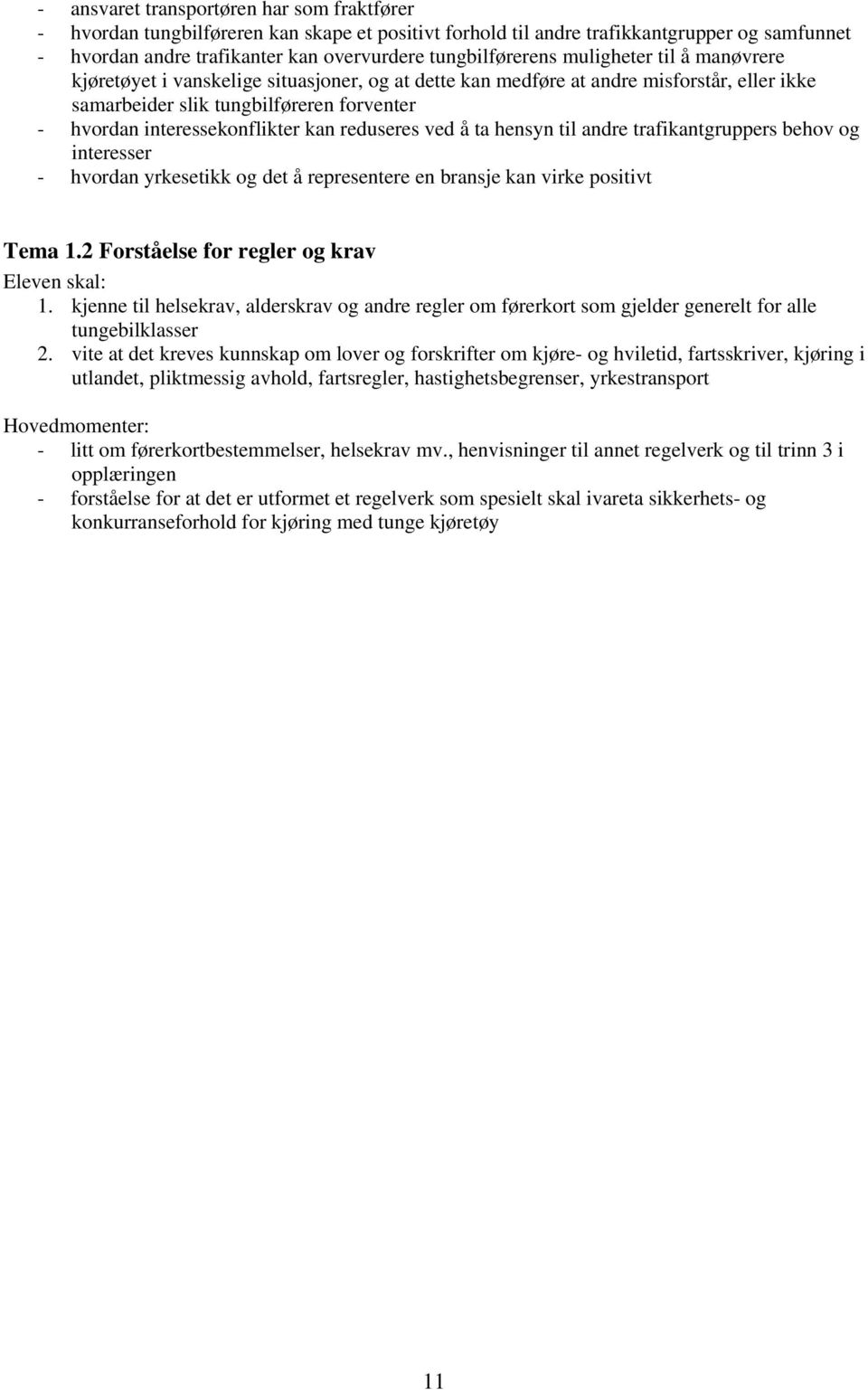 reduseres ved å ta hensyn til andre trafikantgruppers behov og interesser - hvordan yrkesetikk og det å representere en bransje kan virke positivt Tema 1.