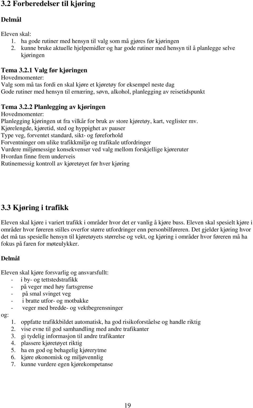 1 Valg før kjøringen Valg som må tas fordi en skal kjøre et kjøretøy for eksempel neste dag Gode rutiner med hensyn til ernæring, søvn, alkohol, planlegging av reisetidspunkt Tema 3.2.