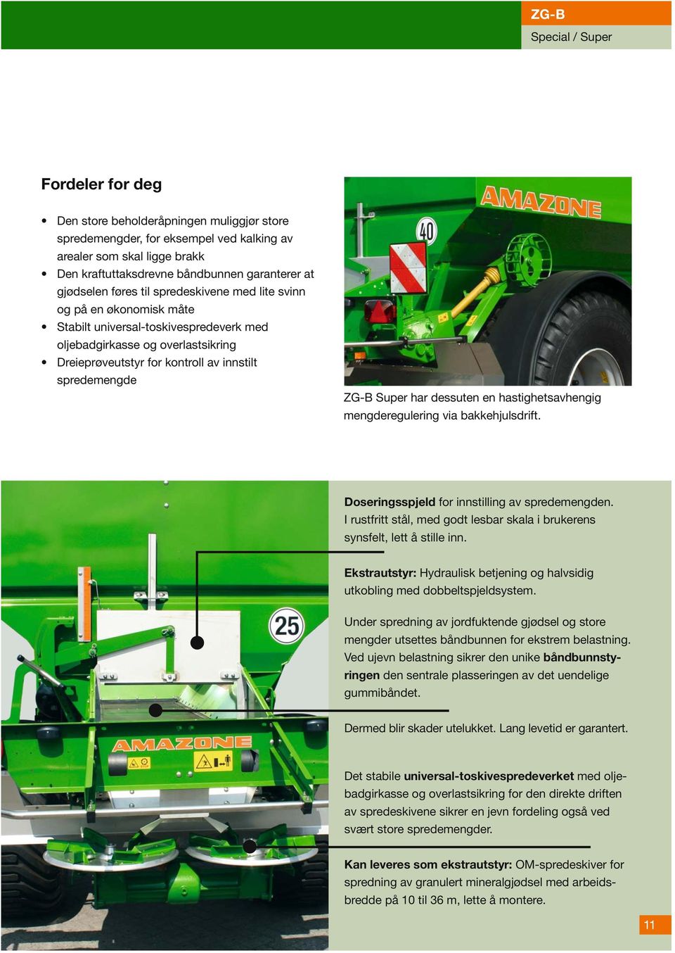 spredemengde ZG-B Super har dessuten en hastighetsavhengig mengderegulering via bakkehjulsdrift. Doseringsspjeld for innstilling av spredemengden.