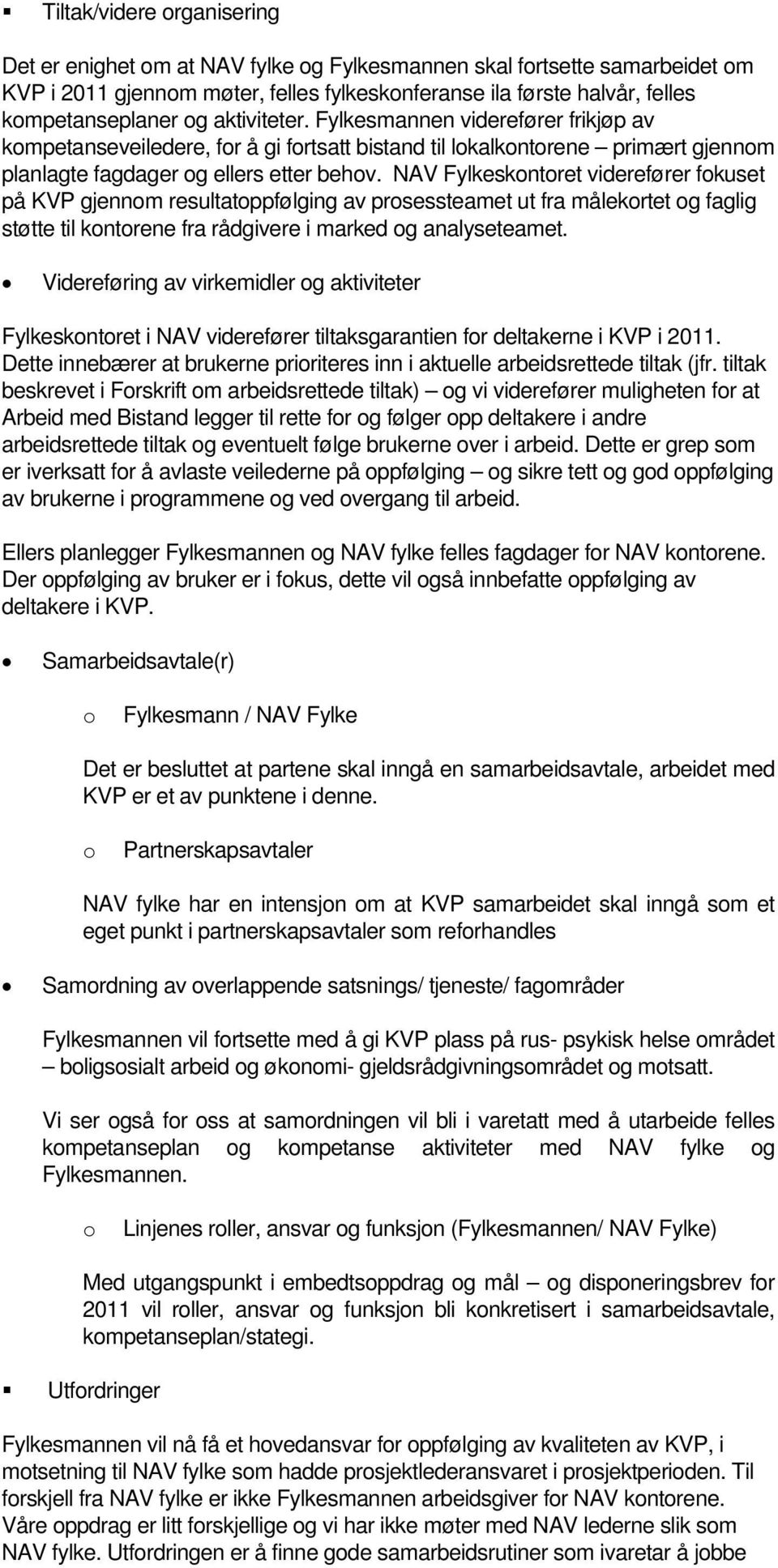 NAV Fylkeskontoret viderefører fokuset på KVP gjennom resultatoppfølging av prosessteamet ut fra målekortet og faglig støtte til kontorene fra rådgivere i marked og analyseteamet.