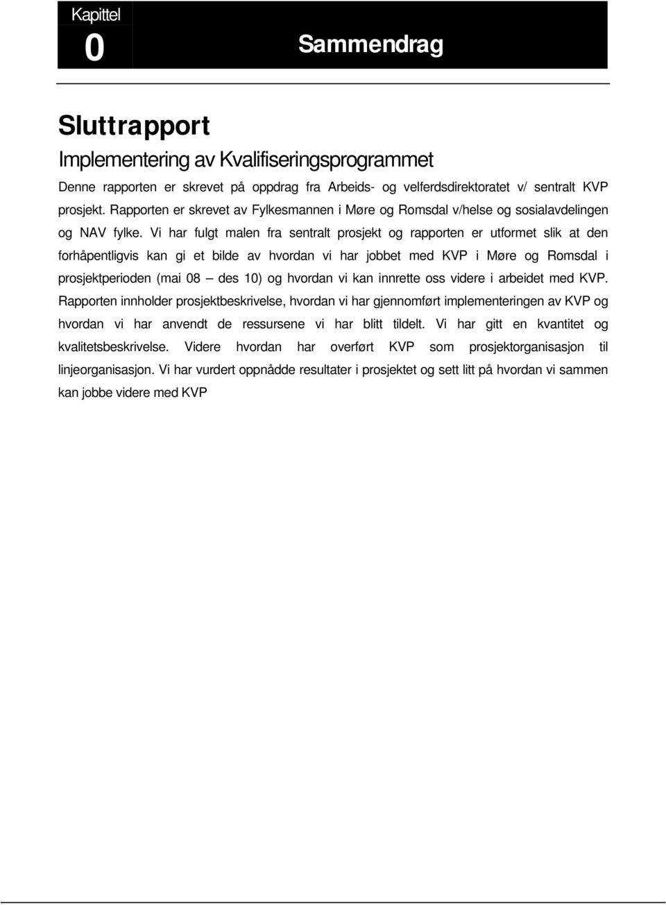 Vi har fulgt malen fra sentralt prosjekt og rapporten er utformet slik at den forhåpentligvis kan gi et bilde av hvordan vi har jobbet med KVP i Møre og Romsdal i prosjektperioden (mai 08 des 10) og