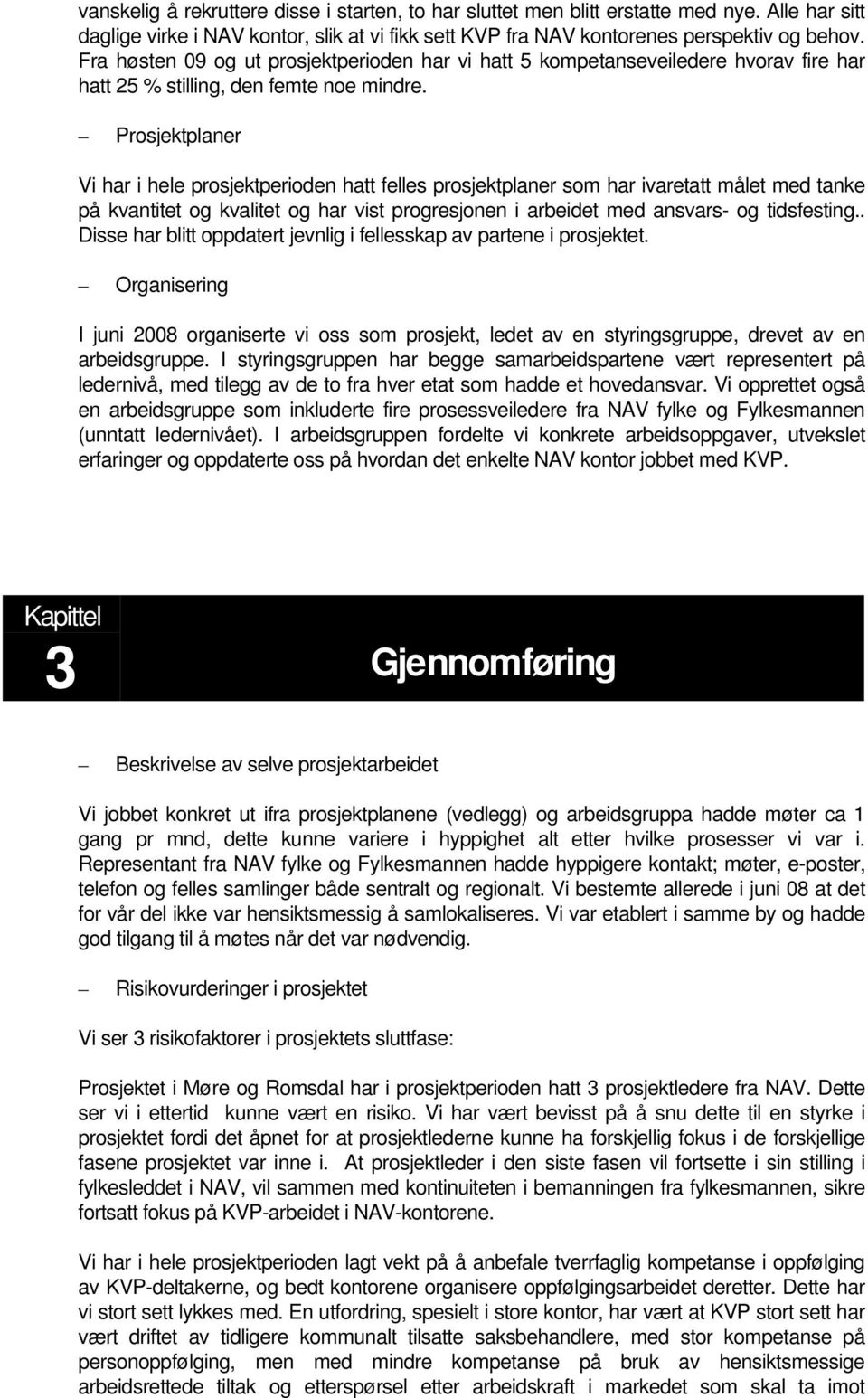 Prosjektplaner Vi har i hele prosjektperioden hatt felles prosjektplaner som har ivaretatt målet med tanke på kvantitet og kvalitet og har vist progresjonen i arbeidet med ansvars- og tidsfesting.