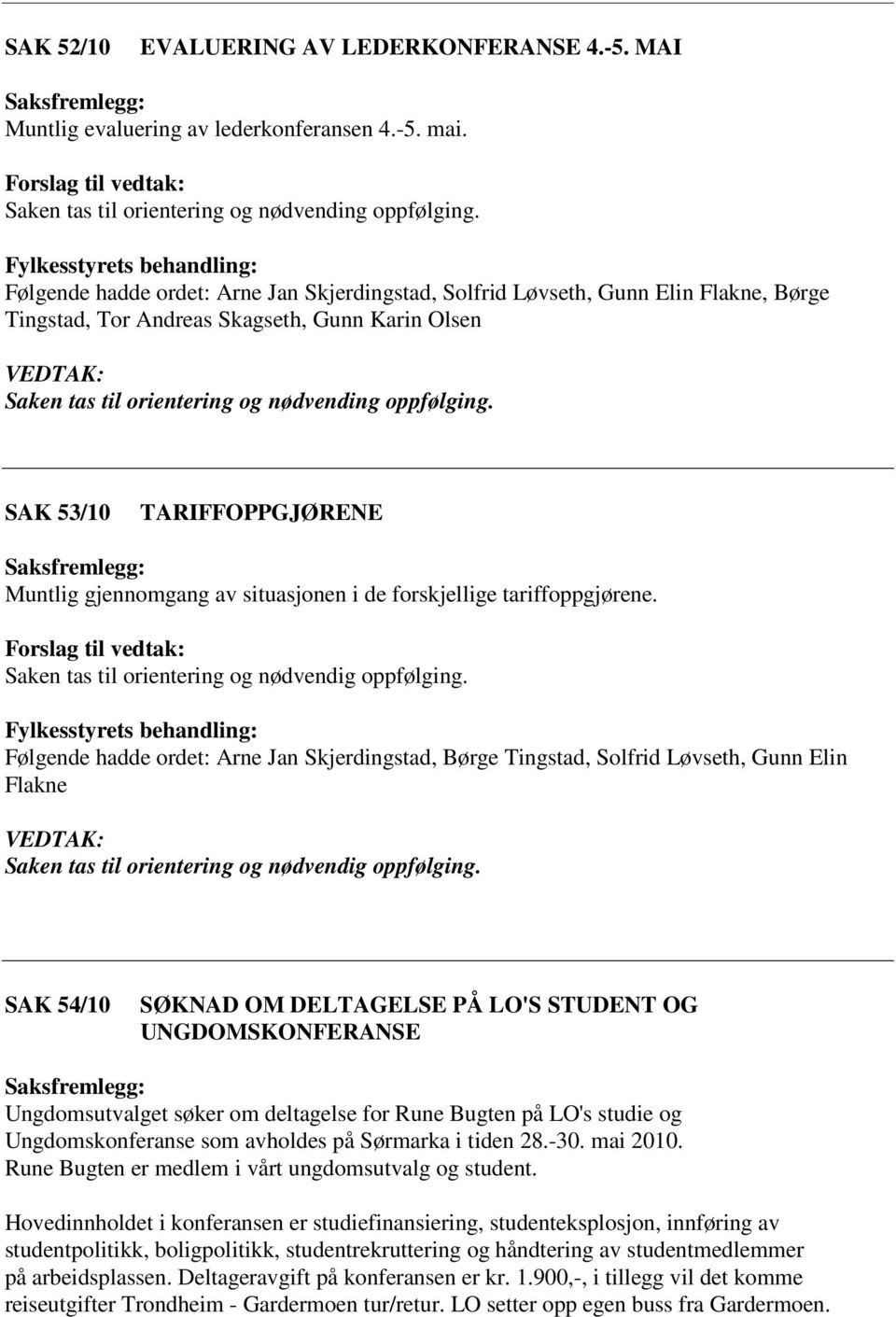 SAK 53/10 TARIFFOPPGJØRENE Muntlig gjennmgang av situasjnen i de frskjellige tariffppgjørene. Saken tas til rientering g nødvendig ppfølging.