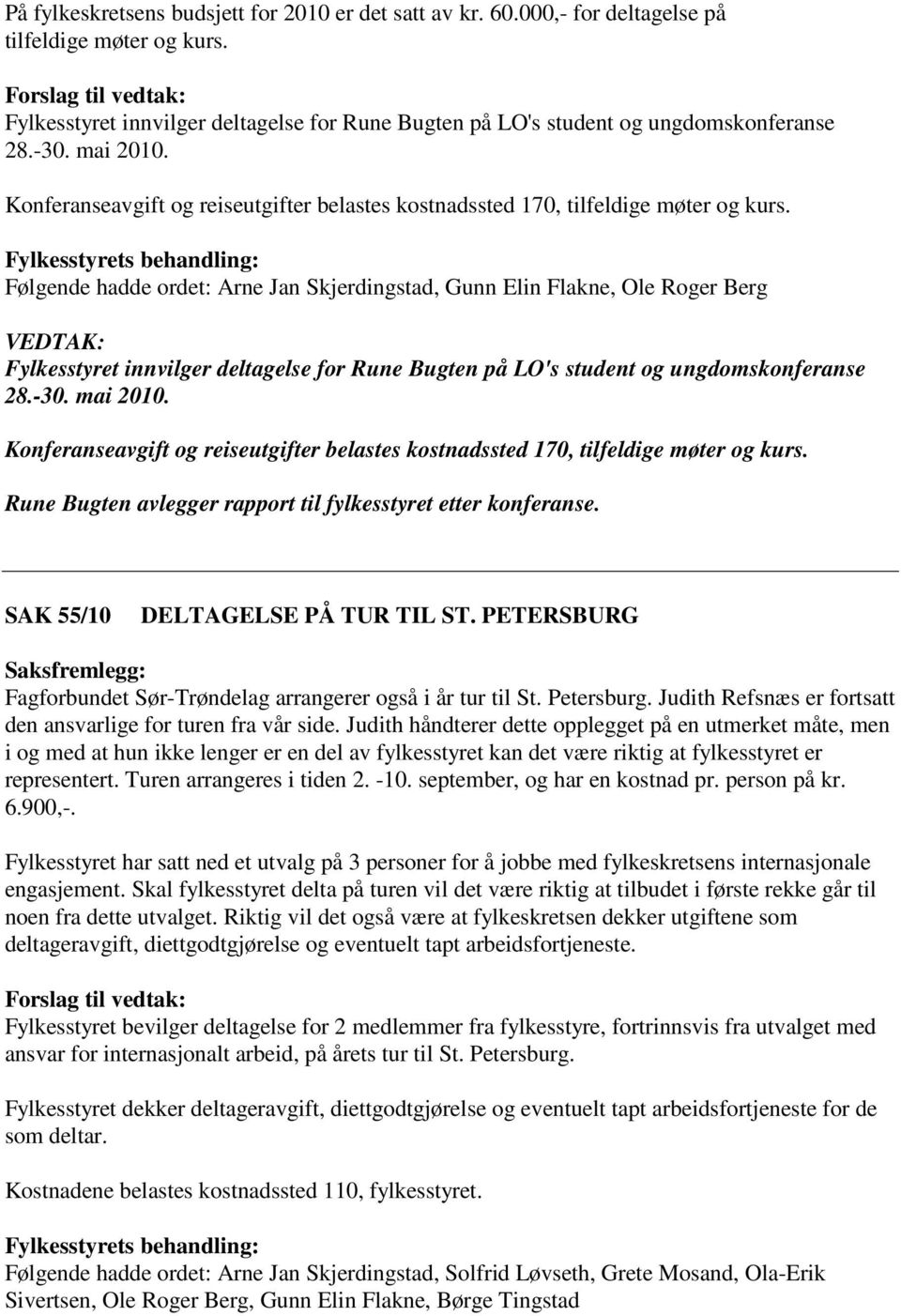 Følgende hadde rdet: Arne Jan Skjerdingstad, Gunn Elin Flakne, Ole Rger Berg Fylkesstyret innvilger deltagelse fr Rune Bugten på LO's student g ungdmsknferanse 28.-30.
