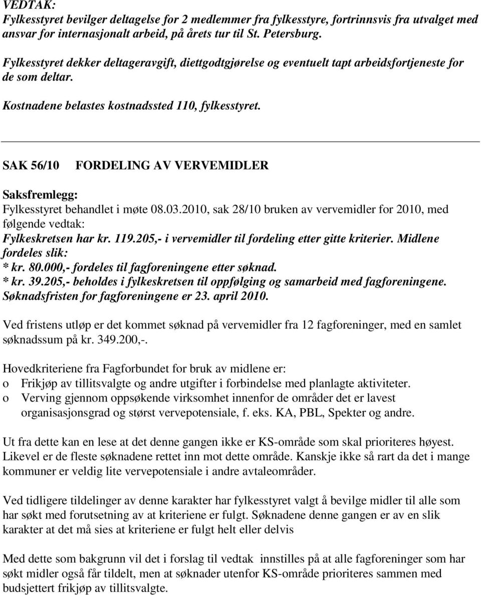 SAK 56/10 FORDELING AV VERVEMIDLER Fylkesstyret behandlet i møte 08.03.2010, sak 28/10 bruken av vervemidler fr 2010, med følgende vedtak: Fylkeskretsen har kr. 119.