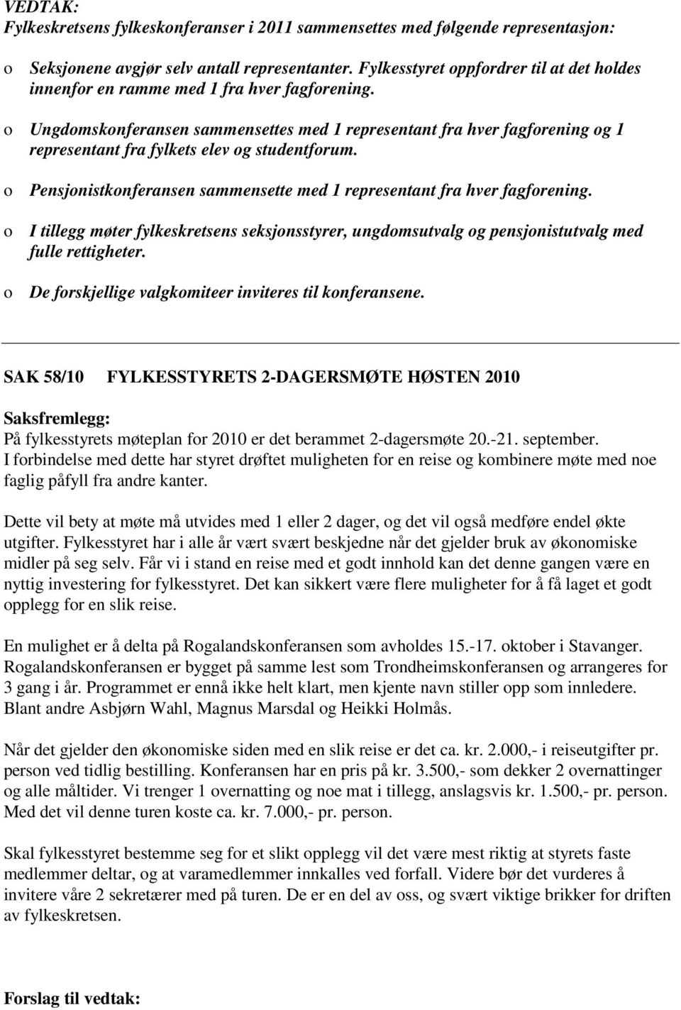 Pensjnistknferansen sammensette med 1 representant fra hver fagfrening. I tillegg møter fylkeskretsens seksjnsstyrer, ungdmsutvalg g pensjnistutvalg med fulle rettigheter.