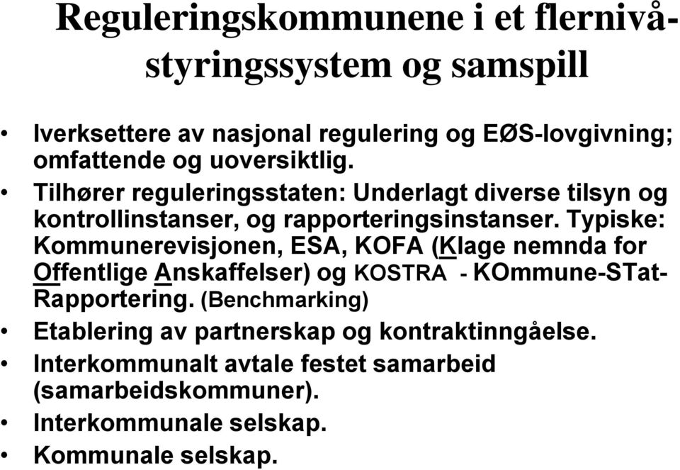 Typiske: Kommunerevisjonen, ESA, KOFA (Klage nemnda for Offentlige Anskaffelser) og KOSTRA - KOmmune-STat- Rapportering.