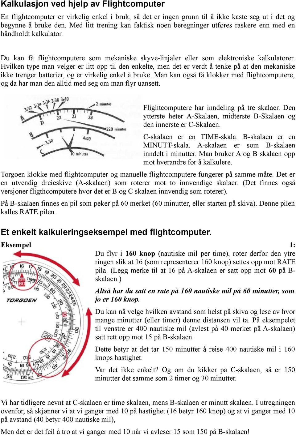 Hvilken type man velger er litt opp til den enkelte, men det er verdt å tenke på at den mekaniske ikke trenger batterier, og er virkelig enkel å bruke.