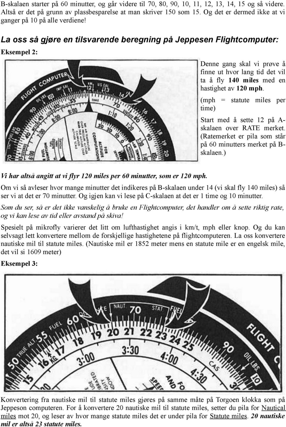 La oss så gjøre en tilsvarende beregning på Jeppesen Flightcomputer: Eksempel 2: Denne gang skal vi prøve å finne ut hvor lang tid det vil ta å fly 140 miles med en hastighet av 120 mph.