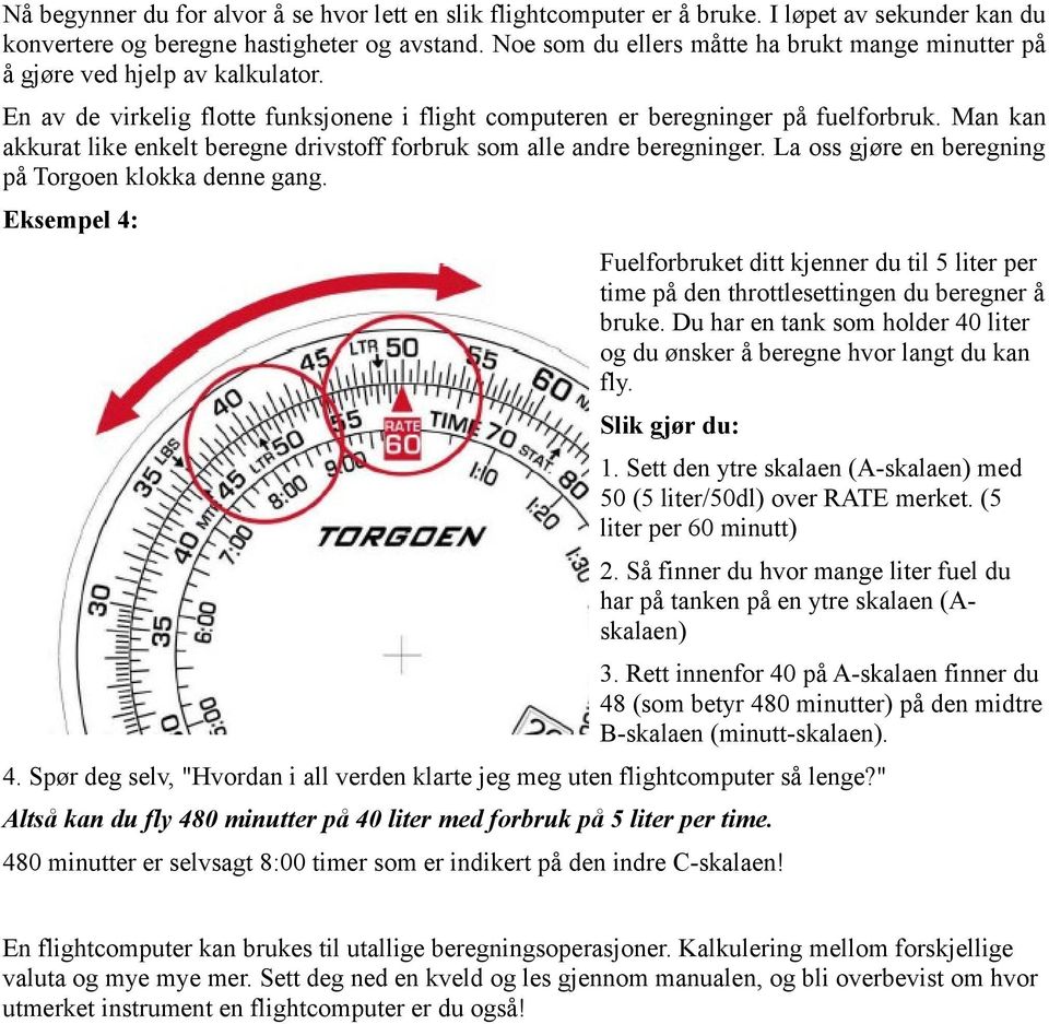 Man kan akkurat like enkelt beregne drivstoff forbruk som alle andre beregninger. La oss gjøre en beregning på Torgoen klokka denne gang.