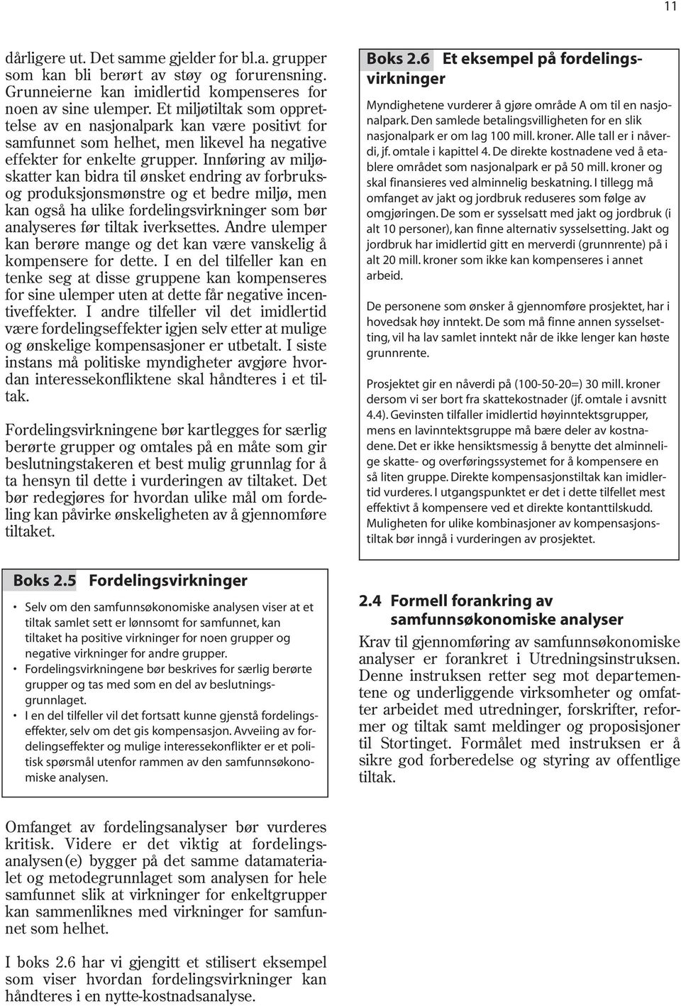 Innføring av miljøskatter kan bidra til ønsket endring av forbruksog produksjonsmønstre og et bedre miljø, men kan også ha ulike fordelingsvirkninger som bør analyseres før tiltak iverksettes.