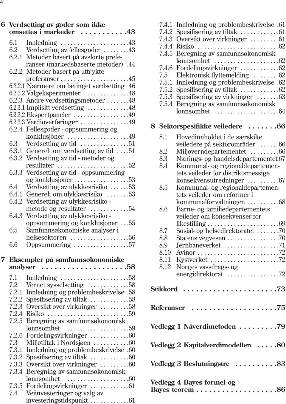 ............48 6.2.3.2 Ekspertpaneler.................49 6.2.3.3 Verdioverføringer...............49 6.2.4 Fellesgoder - oppsummering og konklusjoner...................49 6.3 Verdsetting av tid...............51 6.