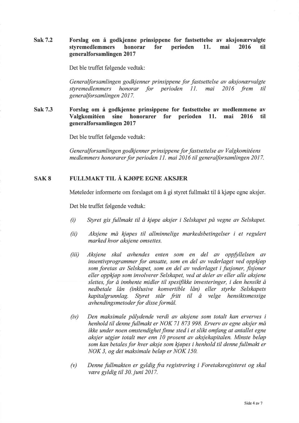 mai 2016 frem til gener ølfor s amlingen 2 0 I 7. Sak 7.3 Forslag om å godkjenne prinsippene for fastsettelse av medlemmene av Valgkomitéen sine honorarer for perioden 11.