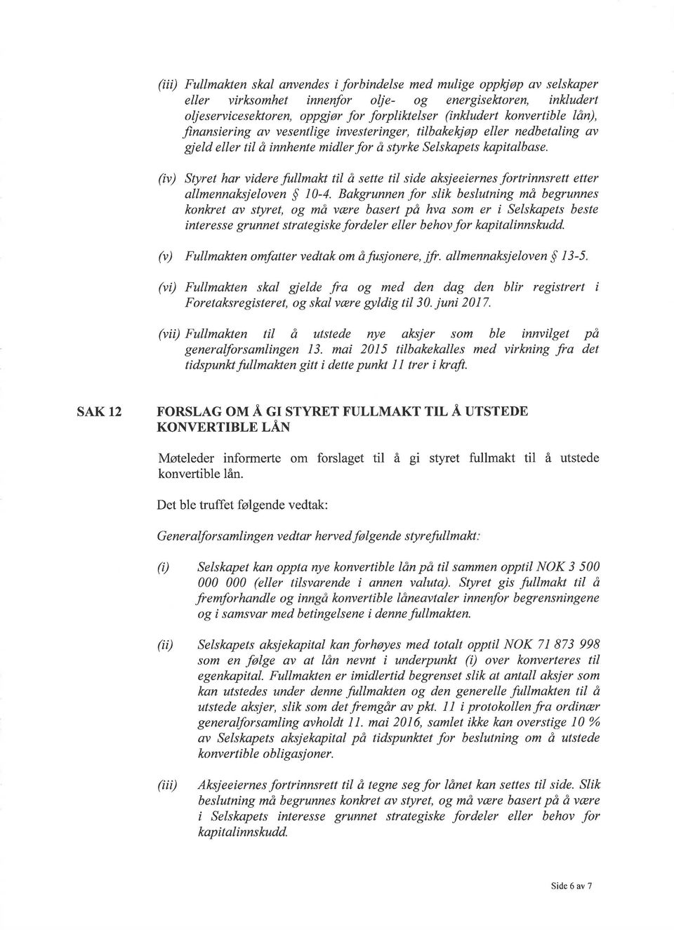 (iv) Styret har videre fullmqkt til å sette til side aksjeeiernes fortrinnsrett etter allmennaksjeloven S 10-4.