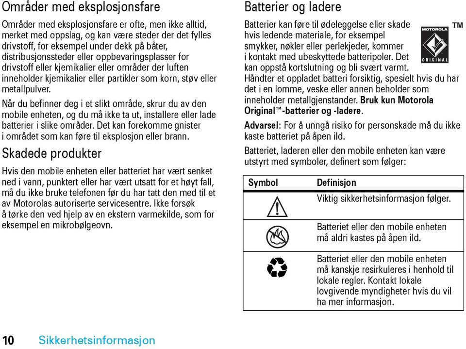 Når du befinner deg i et slikt område, skrur du av den mobile enheten, og du må ikke ta ut, installere eller lade batterier i slike områder.