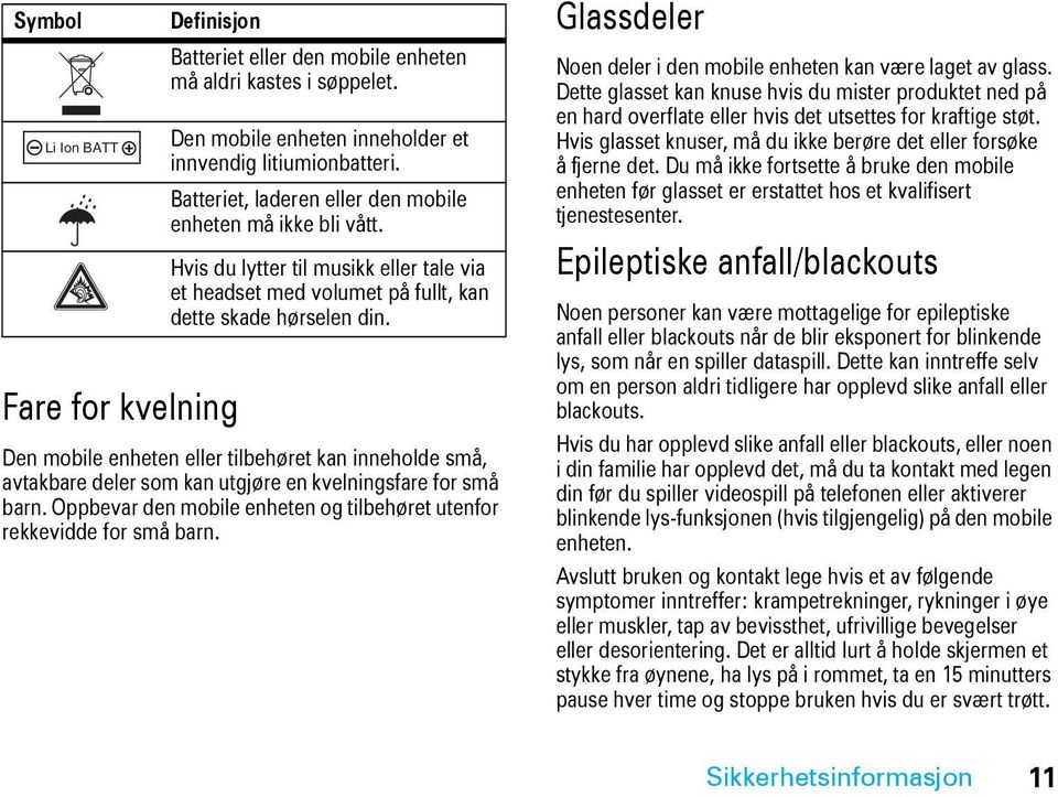 Den mobile enheten eller tilbehøret kan inneholde små, avtakbare deler som kan utgjøre en kvelningsfare for små barn. Oppbevar den mobile enheten og tilbehøret utenfor rekkevidde for små barn.