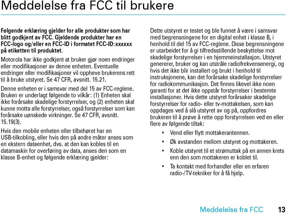 Motorola har ikke godkjent at bruker gjør noen endringer eller modifikasjoner av denne enheten. Eventuelle endringer eller modifikasjoner vil oppheve brukerens rett til å bruke utstyret.